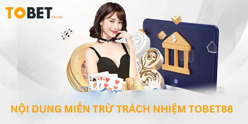 Miễn Trừ Trách Nhiệm Tobet88 Nội dung quan trọng tại chính sách miễn trừ trách nhiệm Tobet88